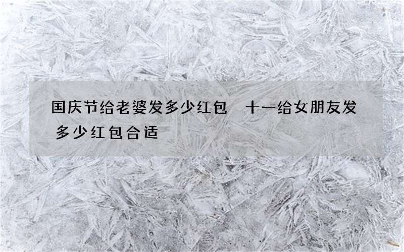 国庆节给老婆发多少红包 十一给女朋友发多少红包合适